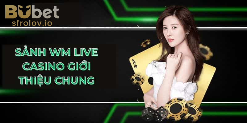 Sảnh Game Live WM – Giới thiệu sảnh cược Casino tại BUBET