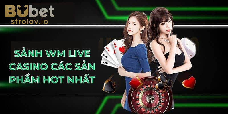 Điểm danh các siêu phẩm hot nhất Sảnh Game Live WM